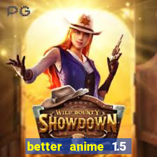 better anime 1.5 apk download